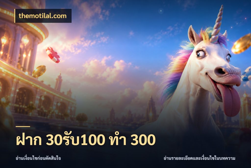 ฝาก 30รับ100 ทำ 300 themotilal.com เปิดมุมโปรให้เข้ากับเกมแนวโปรด