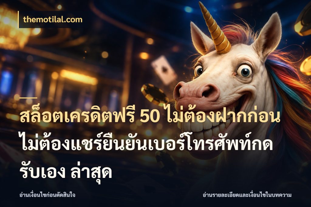 สล็อตเครดิตฟรี 50 ไม่ต้องฝากก่อนไม่ต้องแชร์ยืนยันเบอร์โทรศัพท์กดรับเอง ล่าสุด เครดิตแต่ละรูปแบบมีมุมไหนให้ดู สไตล์ themotilal.com