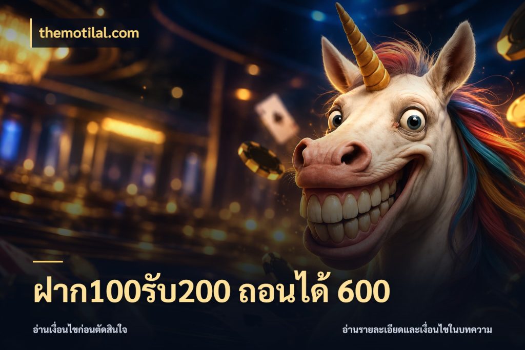 ฝาก100รับ200 ถอนได้ 600 themotilal.com โปรยอดรับที่สายเกมสนใจ