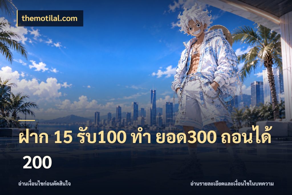 ฝาก 15 รับ100 ทํา ยอด300 ถอนได้ 200 เครดิตกับรูปแบบโปรที่ตรงใจ สไตล์ themotilal.com