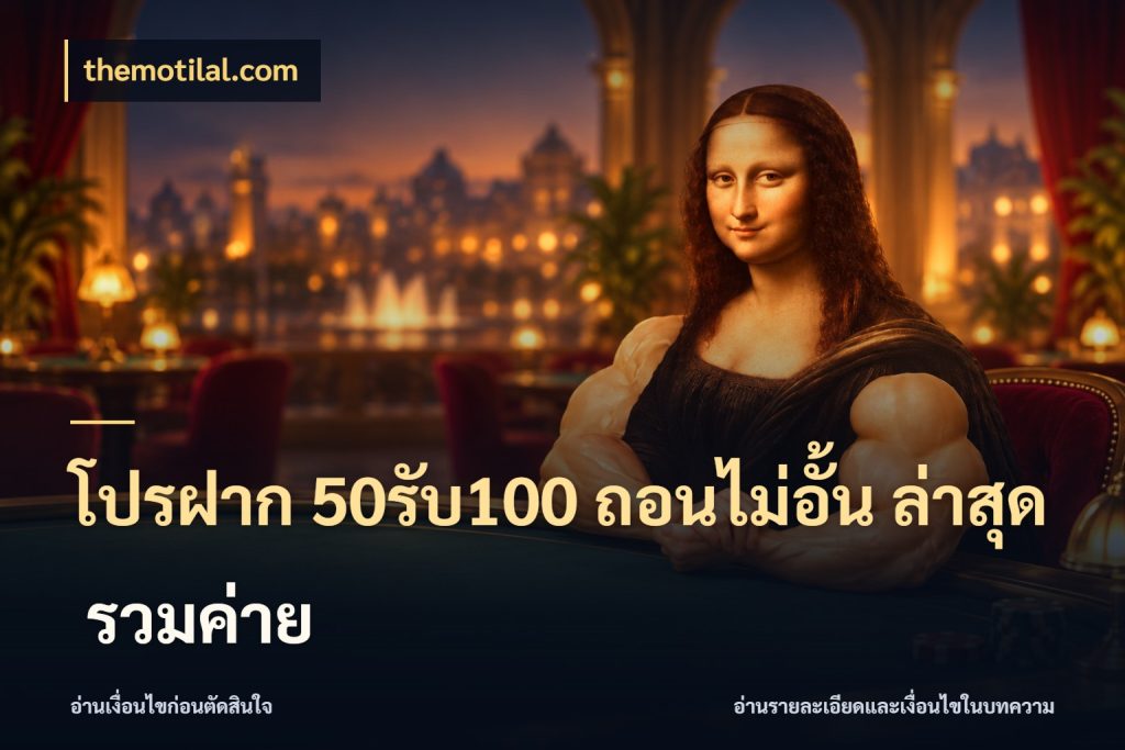 โปรฝาก 50รับ100 ถอนไม่อั้น ล่าสุด รวมค่าย themotilal.com โปรยอดรับที่สายเกมสนใจ