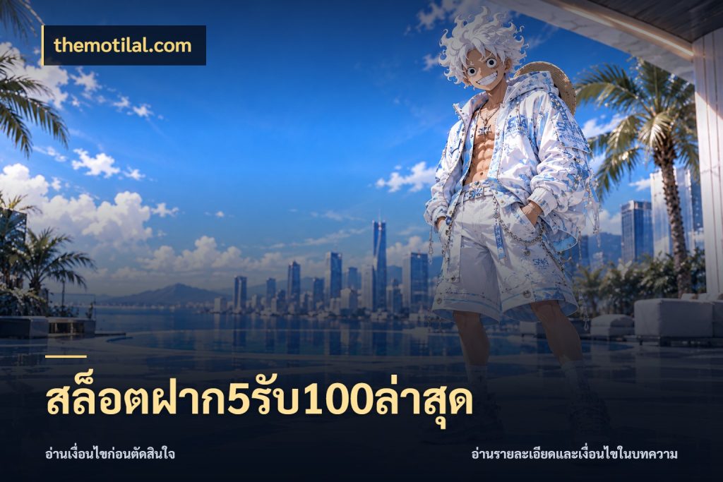 สล็อตฝาก5รับ100ล่าสุด themotilal.com โปรกับเกมที่ชอบเลือกให้ตรงสไตล์