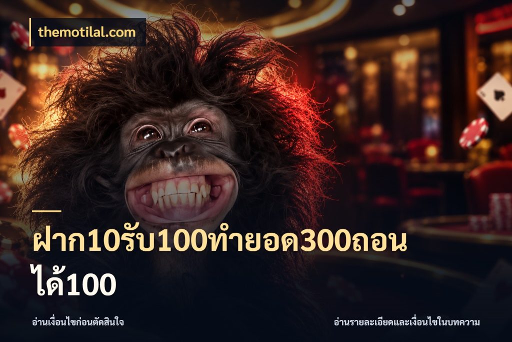 ฝาก10รับ100ทํายอด300ถอนได้100 เครดิตกับรูปแบบโปรที่ตรงใจ ในมุม themotilal.com